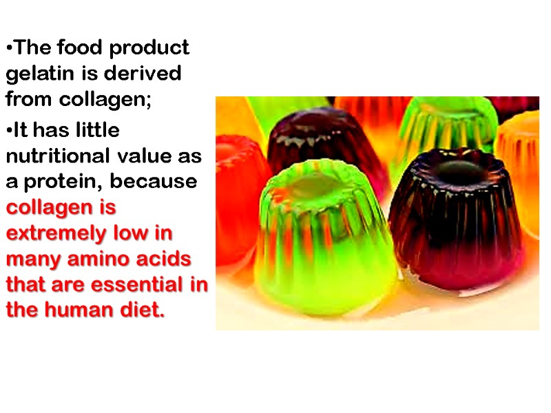 The food product gelatin is derived from collagen;  It has little nutritional value